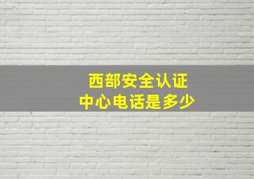 西部安全认证中心电话是多少