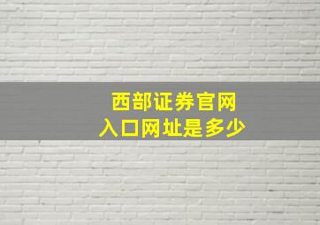 西部证券官网入口网址是多少