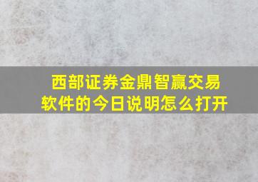 西部证券金鼎智赢交易软件的今日说明怎么打开