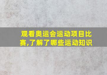 观看奥运会运动项目比赛,了解了哪些运动知识