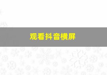 观看抖音横屏