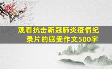 观看抗击新冠肺炎疫情纪录片的感受作文500字