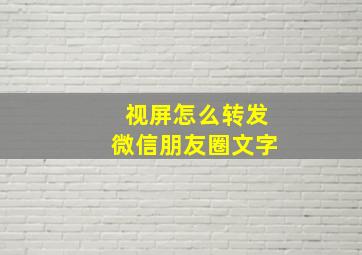 视屏怎么转发微信朋友圈文字