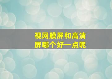 视网膜屏和高清屏哪个好一点呢