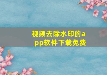 视频去除水印的app软件下载免费