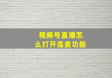 视频号直播怎么打开连麦功能