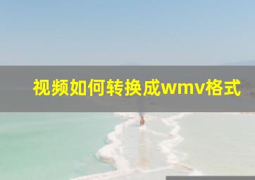 视频如何转换成wmv格式