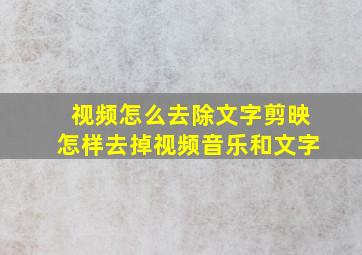 视频怎么去除文字剪映怎样去掉视频音乐和文字