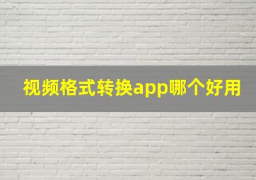 视频格式转换app哪个好用