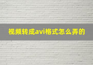 视频转成avi格式怎么弄的