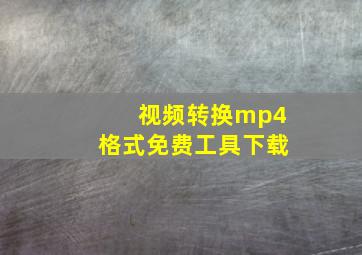 视频转换mp4格式免费工具下载