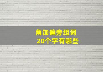 角加偏旁组词20个字有哪些