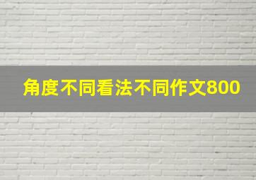 角度不同看法不同作文800