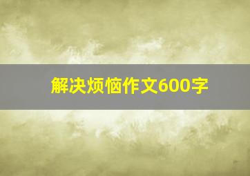 解决烦恼作文600字