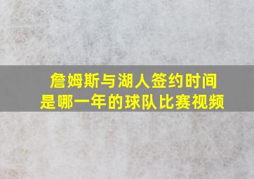 詹姆斯与湖人签约时间是哪一年的球队比赛视频