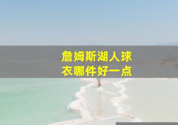 詹姆斯湖人球衣哪件好一点