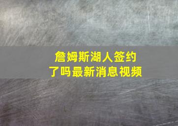 詹姆斯湖人签约了吗最新消息视频