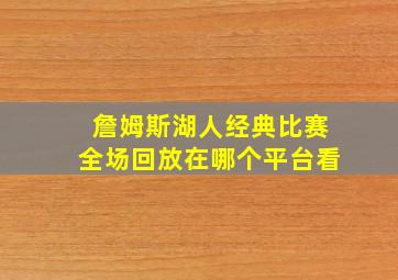 詹姆斯湖人经典比赛全场回放在哪个平台看