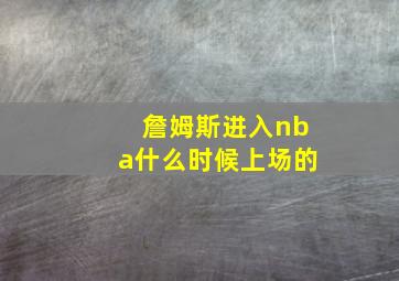 詹姆斯进入nba什么时候上场的