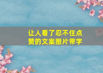 让人看了忍不住点赞的文案图片带字