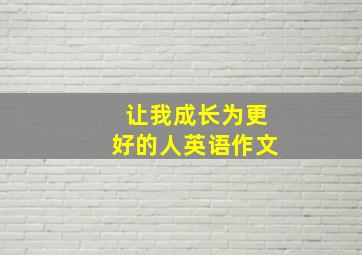 让我成长为更好的人英语作文