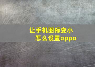 让手机图标变小怎么设置oppo