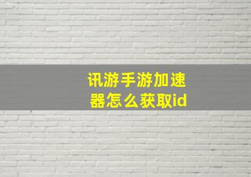 讯游手游加速器怎么获取id