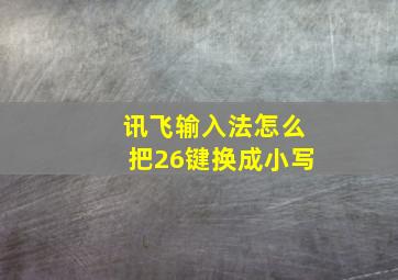 讯飞输入法怎么把26键换成小写