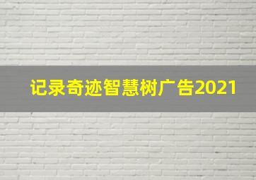 记录奇迹智慧树广告2021