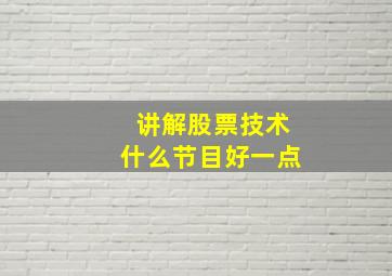 讲解股票技术什么节目好一点