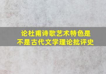 论杜甫诗歌艺术特色是不是古代文学理论批评史