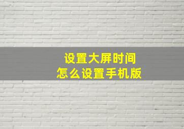 设置大屏时间怎么设置手机版