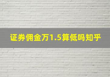 证券佣金万1.5算低吗知乎