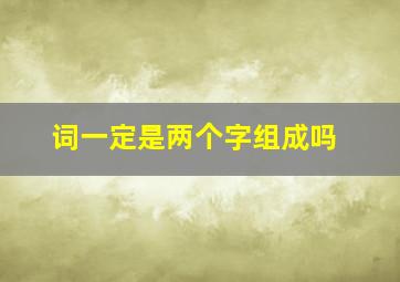 词一定是两个字组成吗