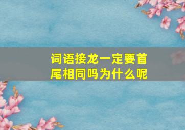 词语接龙一定要首尾相同吗为什么呢