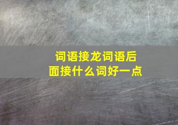 词语接龙词语后面接什么词好一点