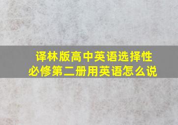 译林版高中英语选择性必修第二册用英语怎么说