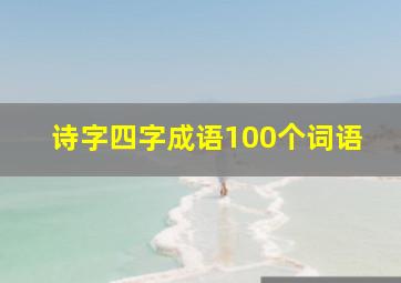 诗字四字成语100个词语