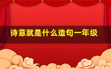 诗意就是什么造句一年级