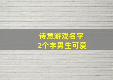 诗意游戏名字2个字男生可爱