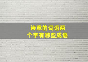 诗意的词语两个字有哪些成语