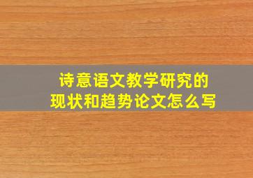 诗意语文教学研究的现状和趋势论文怎么写