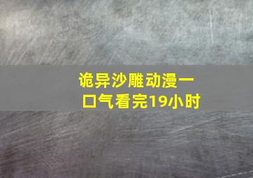 诡异沙雕动漫一口气看完19小时