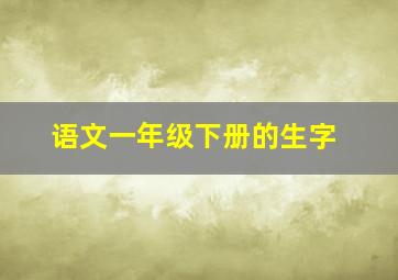 语文一年级下册的生字