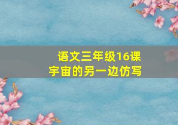 语文三年级16课宇宙的另一边仿写