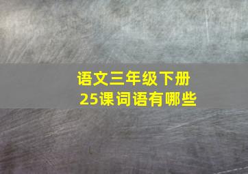 语文三年级下册25课词语有哪些