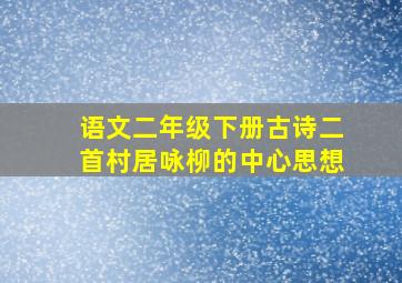 语文二年级下册古诗二首村居咏柳的中心思想