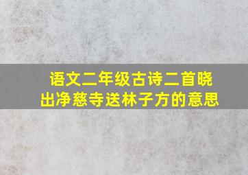 语文二年级古诗二首晓出净慈寺送林子方的意思