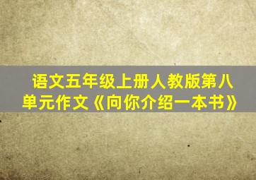 语文五年级上册人教版第八单元作文《向你介绍一本书》