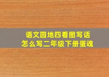 语文园地四看图写话怎么写二年级下册蛋魂